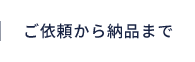 ご依頼から納品まで