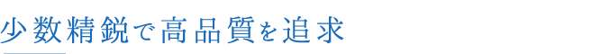 少数精鋭で高品質を追求